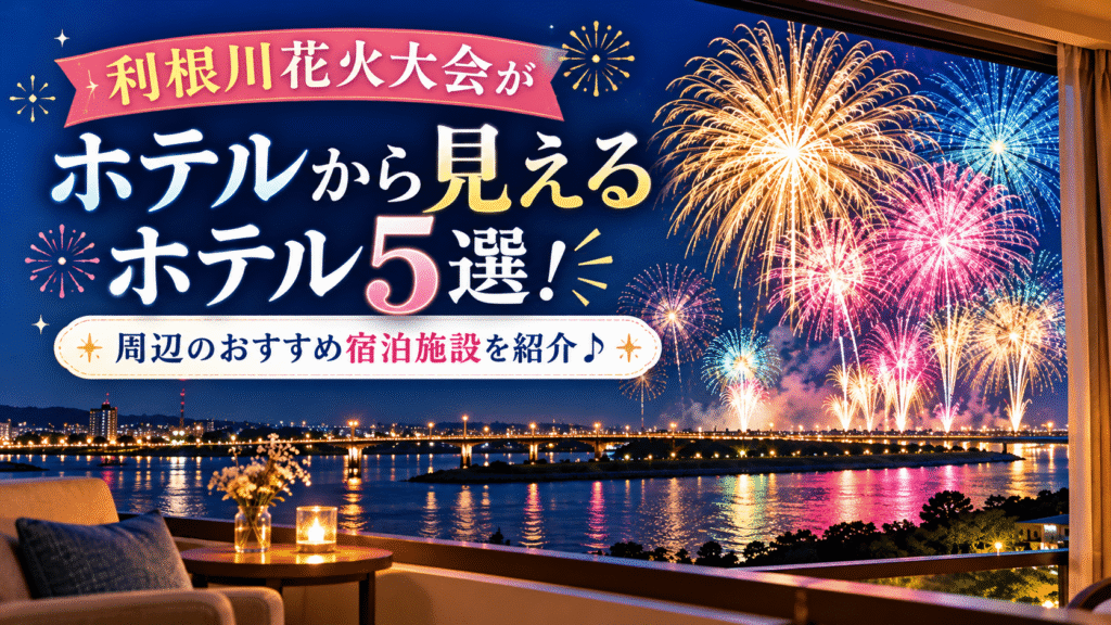 利根川花火大会見えるホテルまとめ
