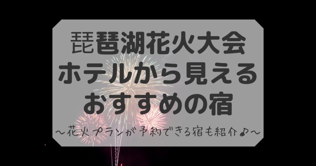 琵琶湖花火大会ホテルから見えるおすすめの宿