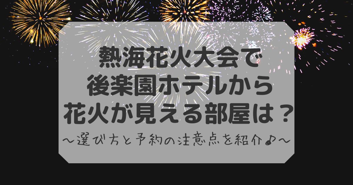 熱海後楽園ホテルの花火が見える部屋と予約のコツ