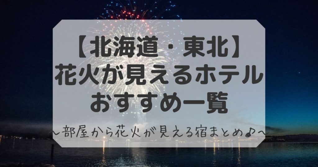 北海道と東北の花火が 見えるホテルまとめ