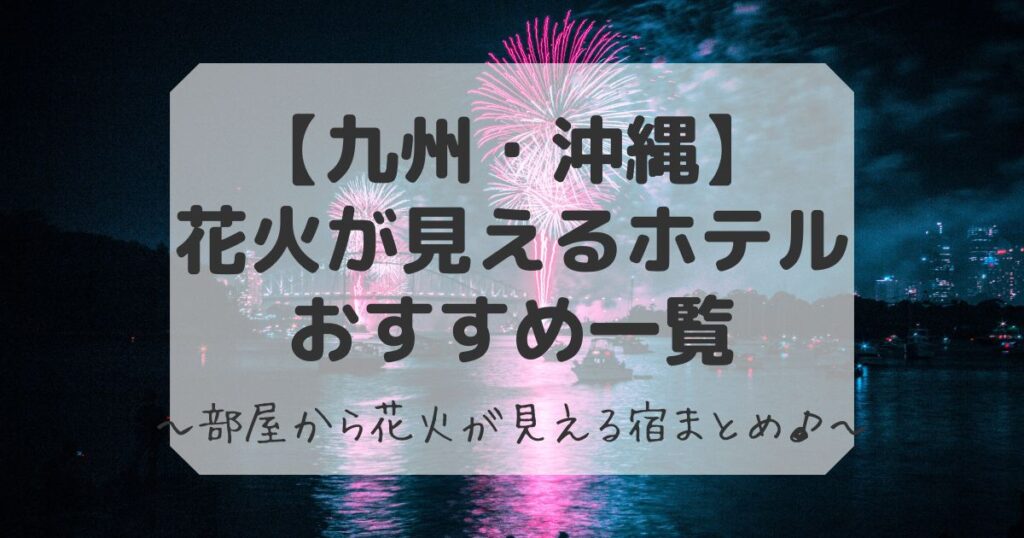 九州の花火が見えるおすすめホテルまとめ