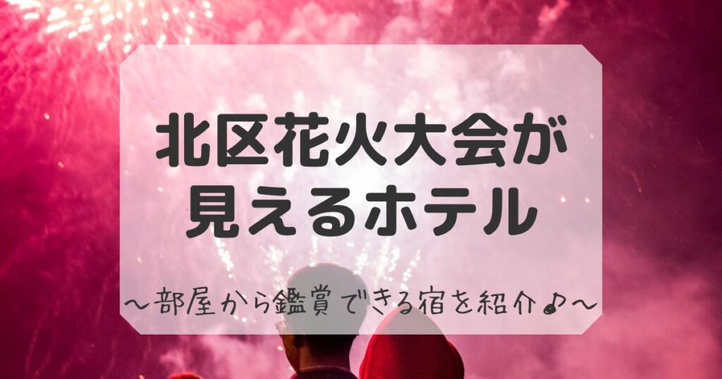 北区花火大会が見えるホテル